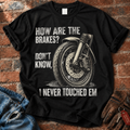 How Are the Brakes? I Never Touched Em T-Shirt